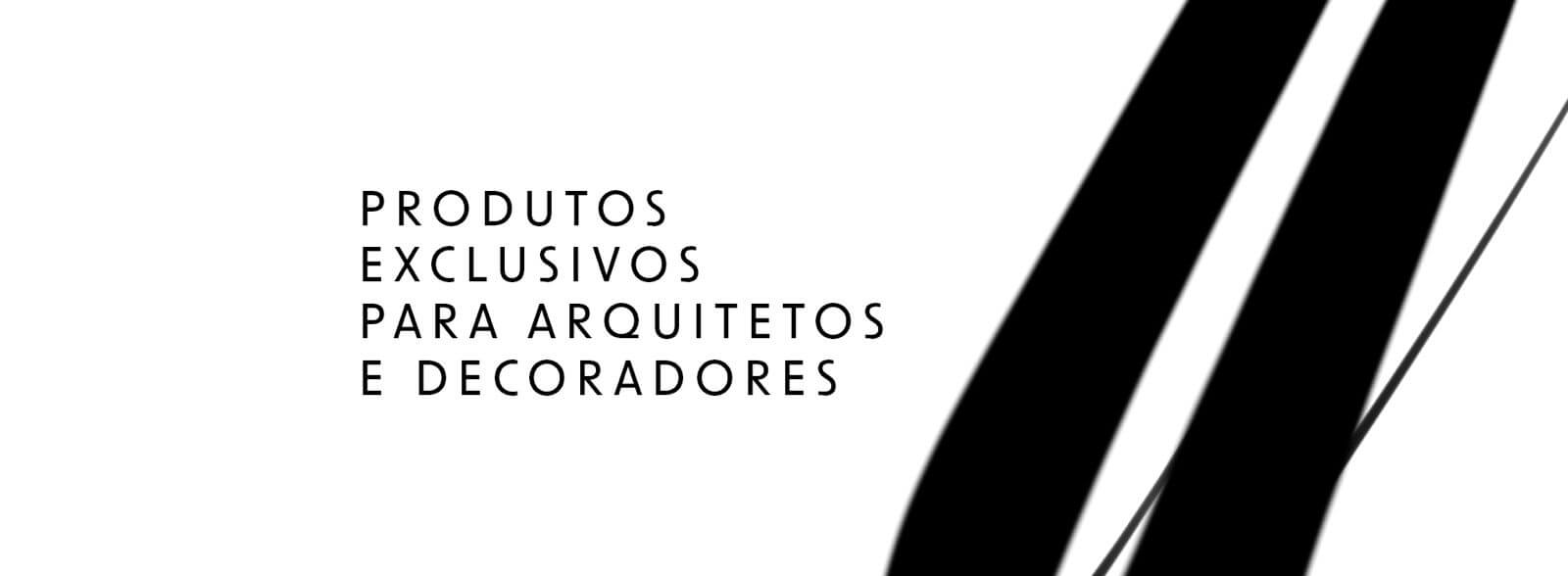 Produtos esclusivos para arquitetos e decoradores